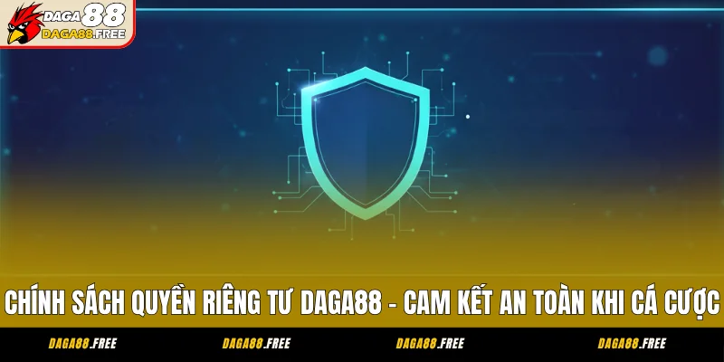 Chính Sách Quyền Riêng Tư DAGA88 - Cam Kết An Toàn Khi Cá Cược