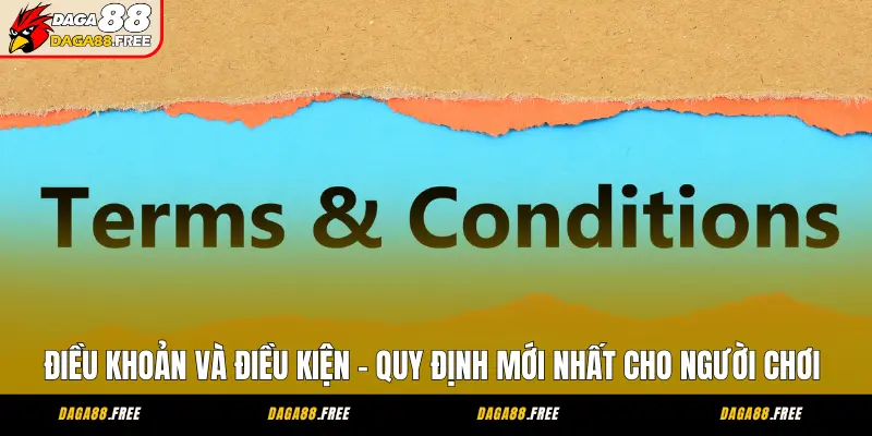 Điều Khoản Và Điều Kiện - Quy Định Mới Nhất Cho Người Chơi
