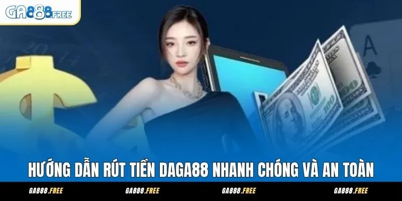 Hướng Dẫn Rút Tiền Daga88 Nhanh Chóng Và An Toàn