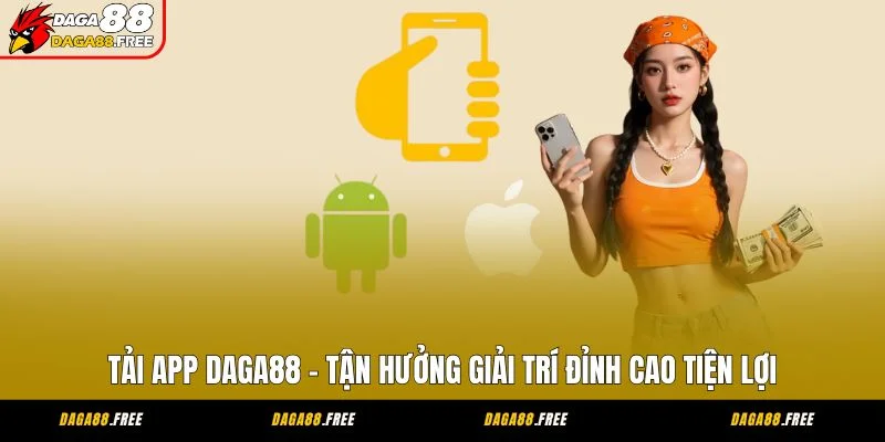 Tải App DAGA88 - Tận Hưởng Giải Trí Đỉnh Cao Tiện Lợi